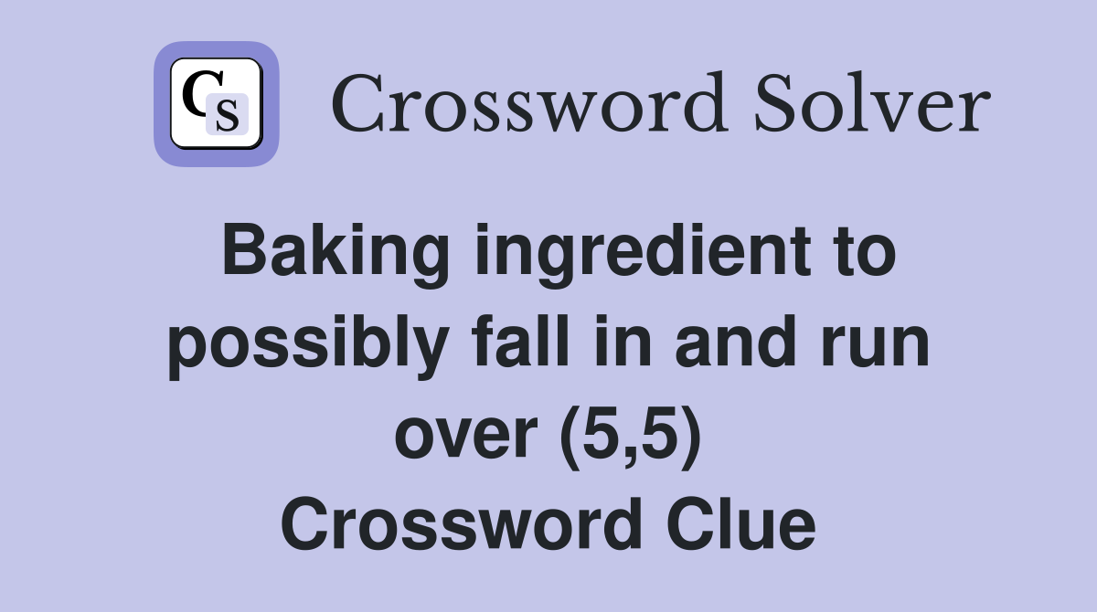 Baking ingredient to possibly fall in and run over (5,5) Crossword